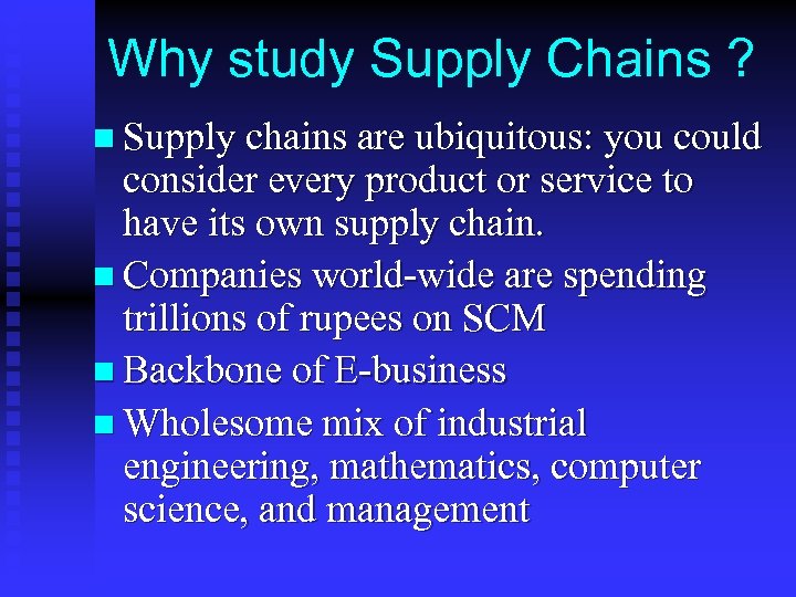Why study Supply Chains ? n Supply chains are ubiquitous: you could consider every