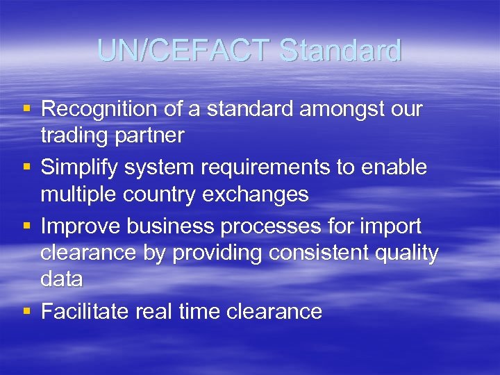 UN/CEFACT Standard § Recognition of a standard amongst our trading partner § Simplify system