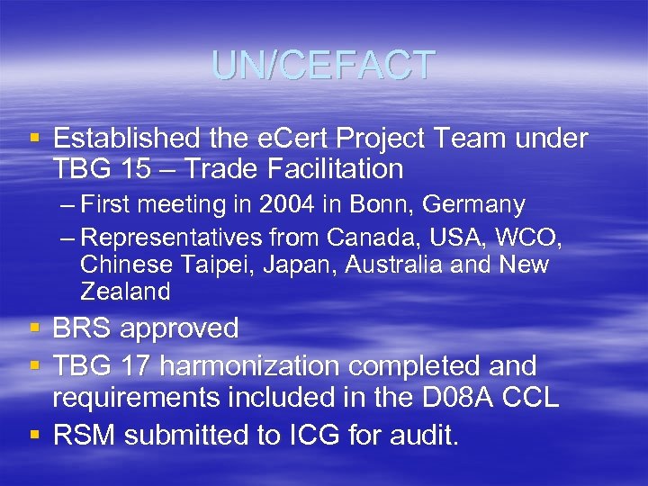 UN/CEFACT § Established the e. Cert Project Team under TBG 15 – Trade Facilitation