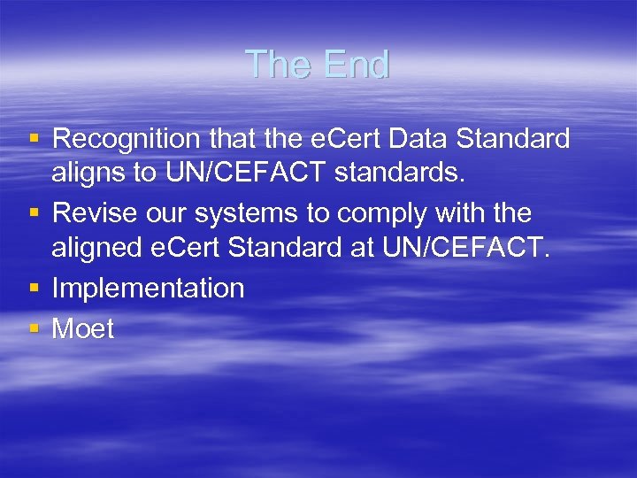 The End § Recognition that the e. Cert Data Standard aligns to UN/CEFACT standards.