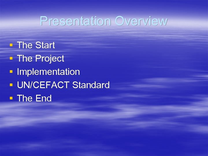 Presentation Overview § § § The Start The Project Implementation UN/CEFACT Standard The End