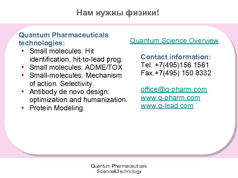 Нам нужны физики! Quantum Pharmaceuticals Quantum Science Overview technologies: • Small molecules. Hit Contact