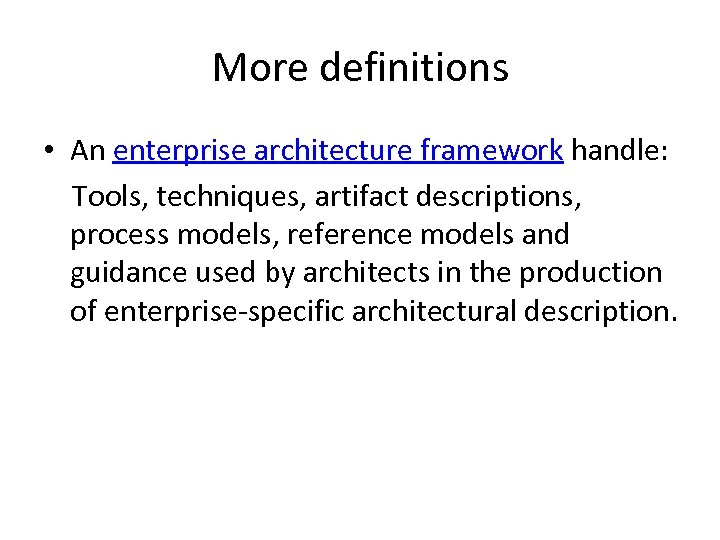 More definitions • An enterprise architecture framework handle: Tools, techniques, artifact descriptions, process models,