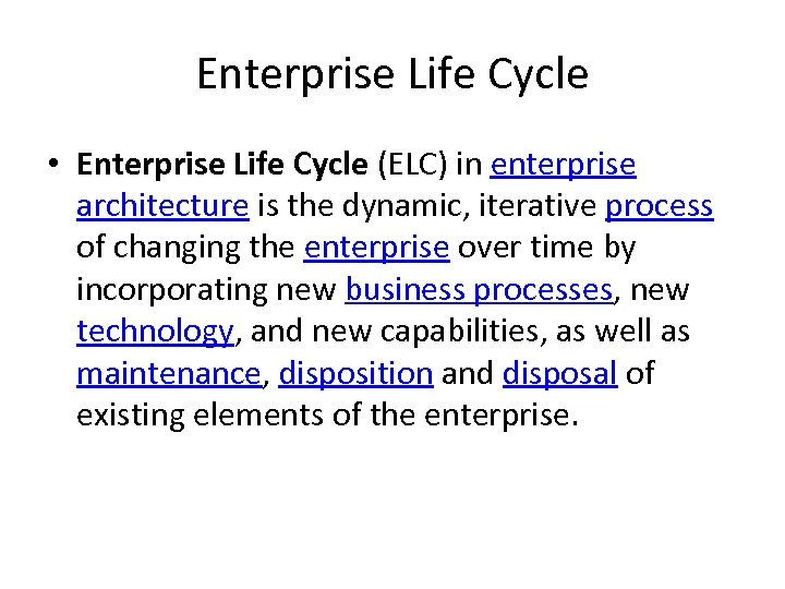 Enterprise Life Cycle • Enterprise Life Cycle (ELC) in enterprise architecture is the dynamic,