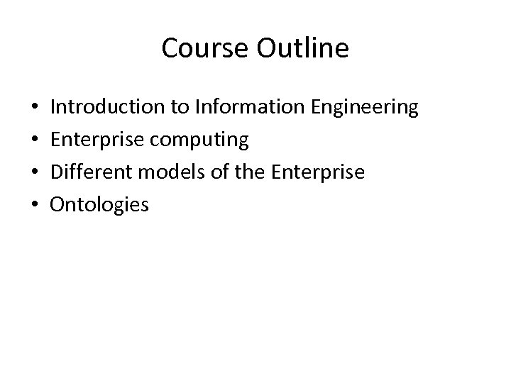 Course Outline • • Introduction to Information Engineering Enterprise computing Different models of the