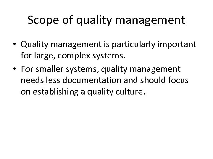 Scope of quality management • Quality management is particularly important for large, complex systems.