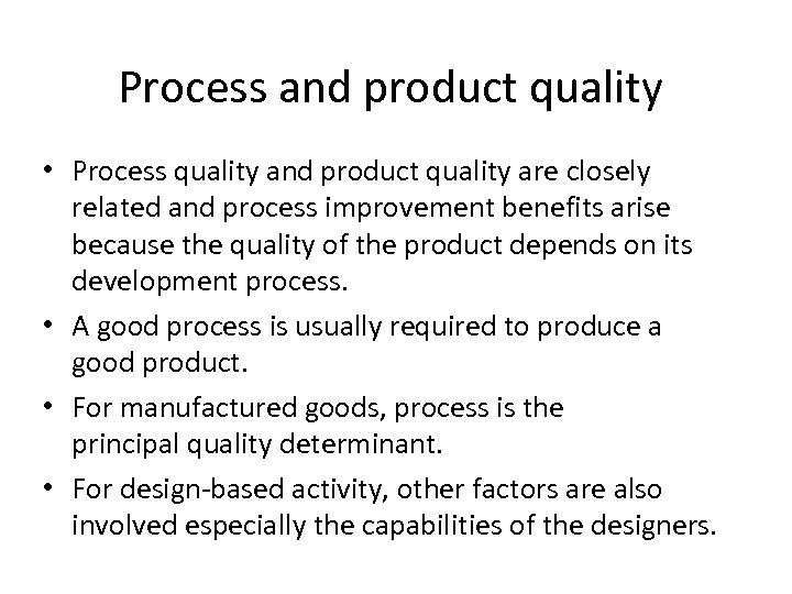 Process and product quality • Process quality and product quality are closely related and