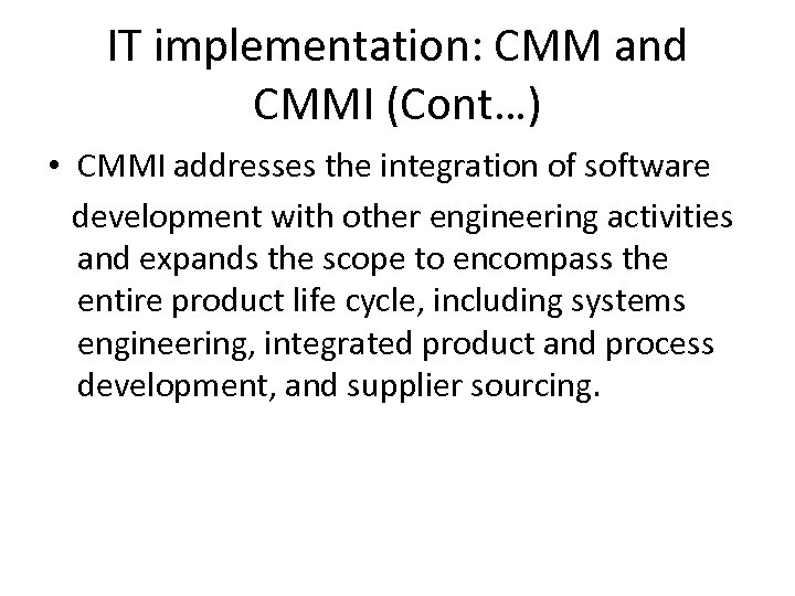 IT implementation: CMM and CMMI (Cont…) • CMMI addresses the integration of software development