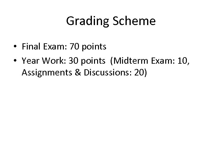 Grading Scheme • Final Exam: 70 points • Year Work: 30 points (Midterm Exam: