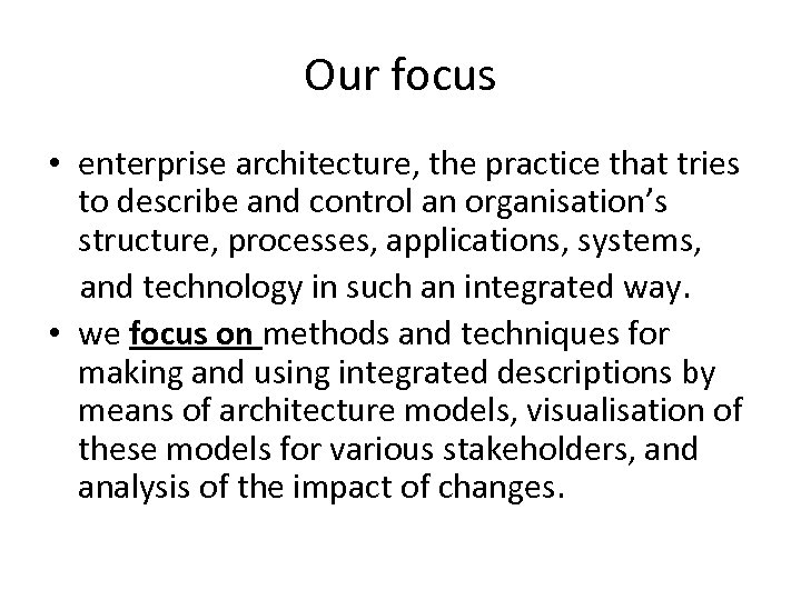 Our focus • enterprise architecture, the practice that tries to describe and control an