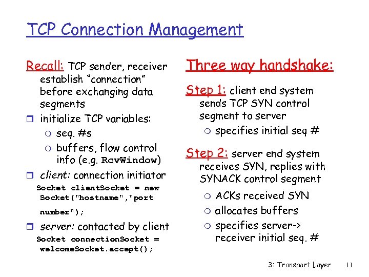 TCP Connection Management Recall: TCP sender, receiver establish “connection” before exchanging data segments r