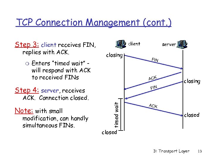 TCP Connection Management (cont. ) Step 3: client receives FIN, replies with ACK. m