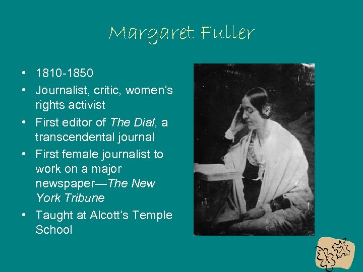 Margaret Fuller • 1810 -1850 • Journalist, critic, women’s rights activist • First editor