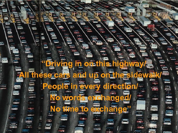 “Driving in on this highway/ All these cars and up on the sidewalk/ People