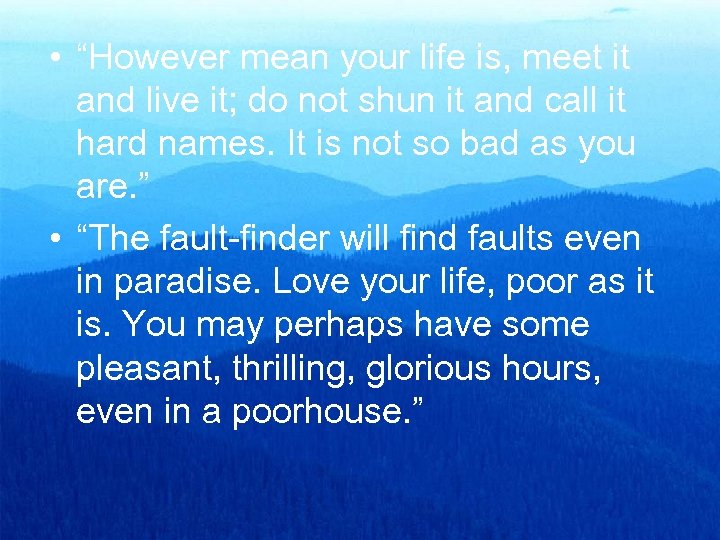  • “However mean your life is, meet it and live it; do not