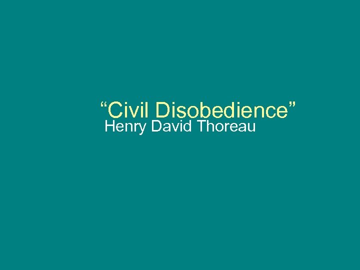 “Civil Disobedience” Henry David Thoreau 