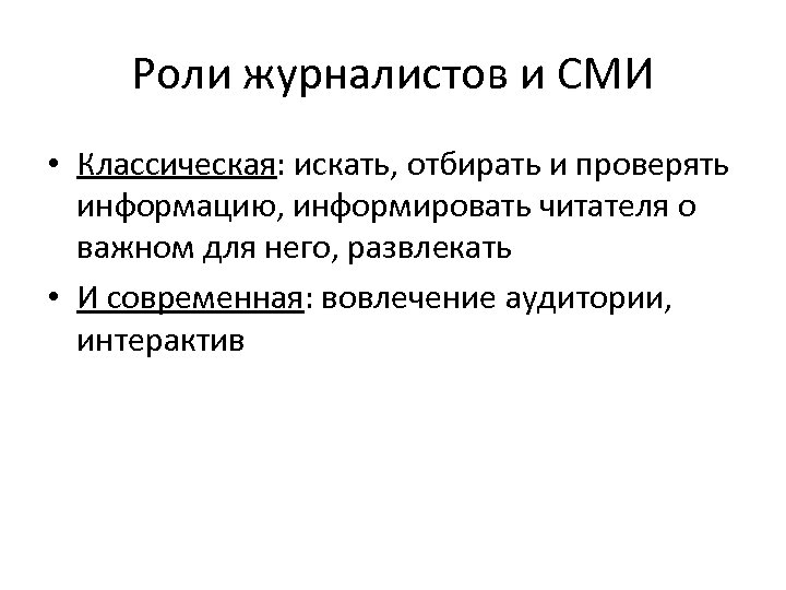 Роли журналистов и СМИ • Классическая: искать, отбирать и проверять информацию, информировать читателя о
