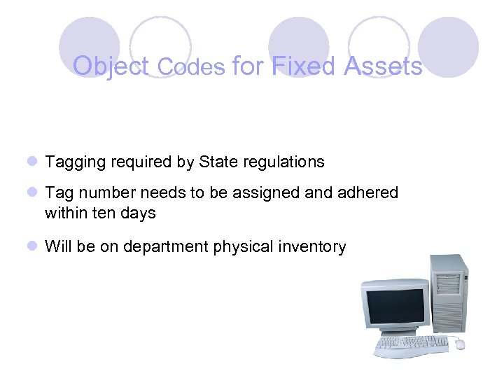 Object Codes for Fixed Assets l Tagging required by State regulations l Tag number