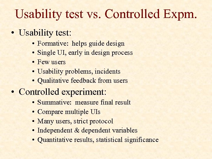 Usability test vs. Controlled Expm. • Usability test: • • • Formative: helps guide