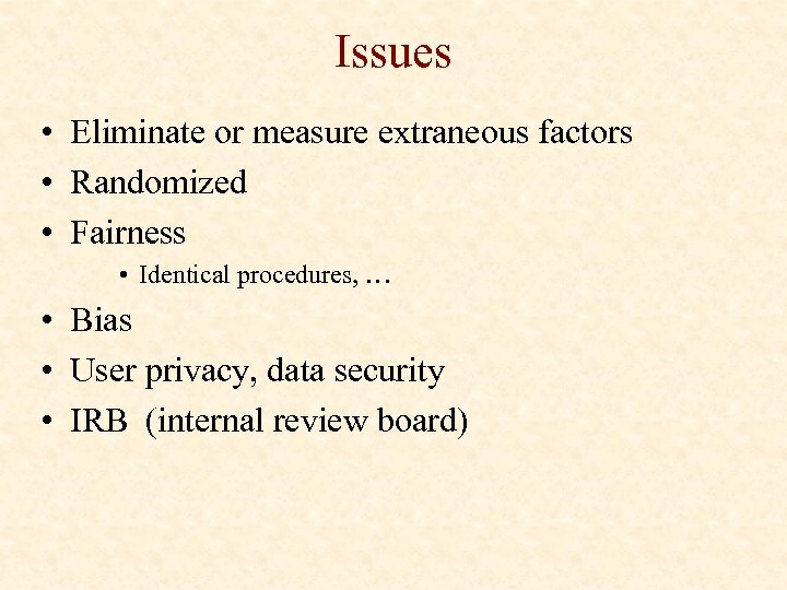 Issues • Eliminate or measure extraneous factors • Randomized • Fairness • Identical procedures,