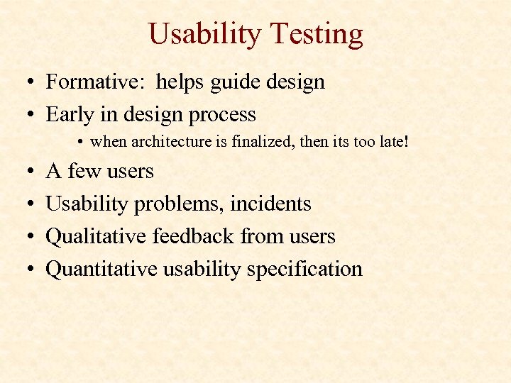 Usability Testing • Formative: helps guide design • Early in design process • when