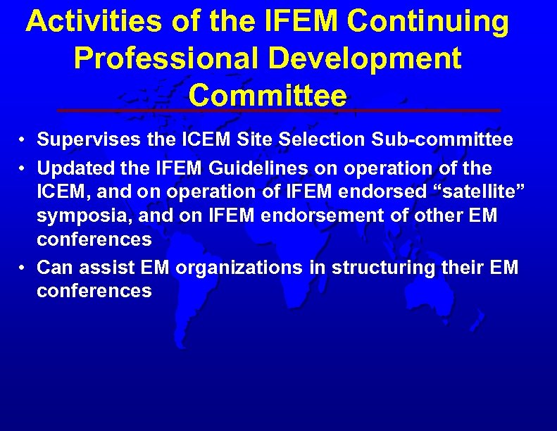 Activities of the IFEM Continuing Professional Development Committee • Supervises the ICEM Site Selection