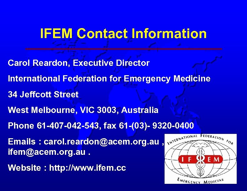IFEM Contact Information Carol Reardon, Executive Director International Federation for Emergency Medicine 34 Jeffcott