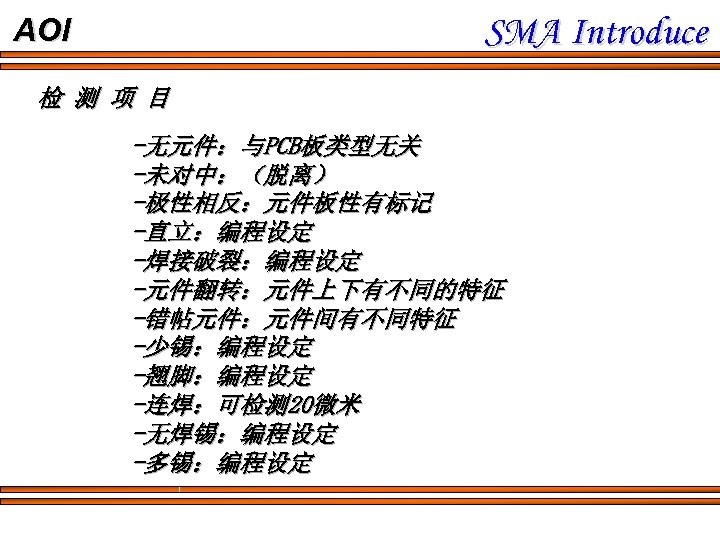 SMA Introduce AOI 检 测 项 目 -无元件：与PCB板类型无关 -未对中：（脱离） -极性相反：元件板性有标记 -直立：编程设定 -焊接破裂：编程设定 -元件翻转：元件上下有不同的特征 -错帖元件：元件间有不同特征