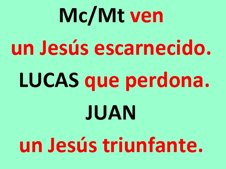Mc/Mt ven un Jesús escarnecido. LUCAS que perdona. JUAN un Jesús triunfante. 