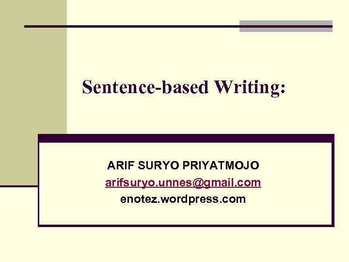 Sentence-based Writing: ARIF SURYO PRIYATMOJO arifsuryo. unnes@gmail. com enotez. wordpress. com 