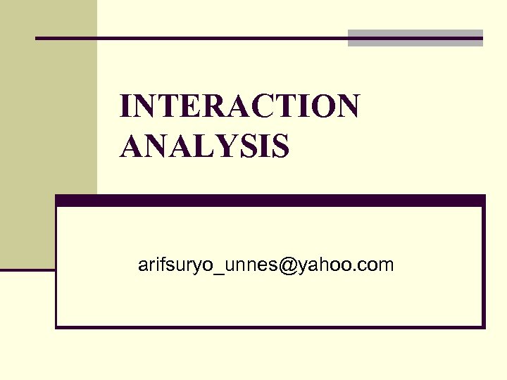 INTERACTION ANALYSIS arifsuryo_unnes@yahoo. com 