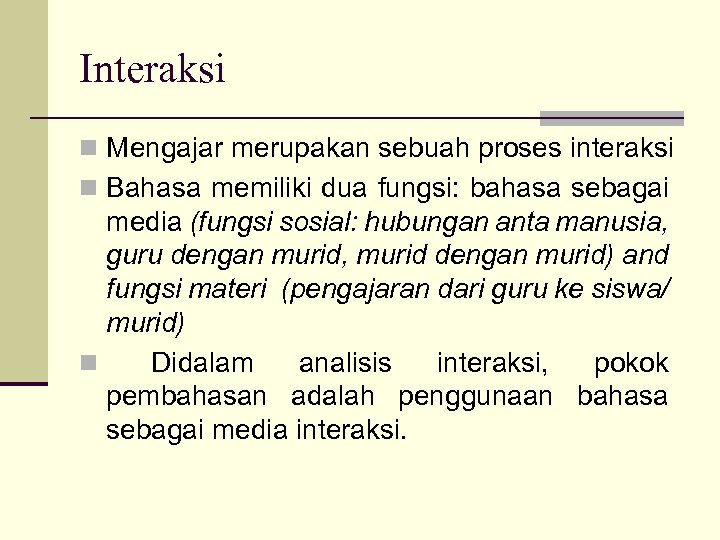 Interaksi n Mengajar merupakan sebuah proses interaksi n Bahasa memiliki dua fungsi: bahasa sebagai