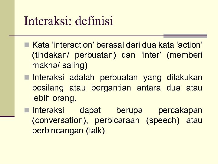 Interaksi: definisi n Kata ‘interaction’ berasal dari dua kata ‘action’ (tindakan/ perbuatan) dan ‘inter’