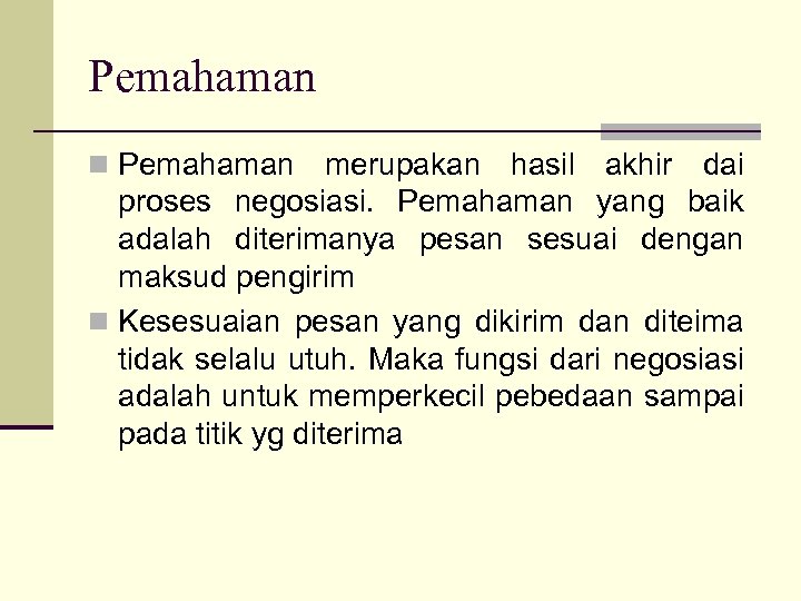 Pemahaman n Pemahaman merupakan hasil akhir dai proses negosiasi. Pemahaman yang baik adalah diterimanya