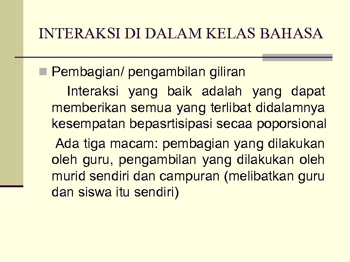 INTERAKSI DI DALAM KELAS BAHASA n Pembagian/ pengambilan giliran Interaksi yang baik adalah yang