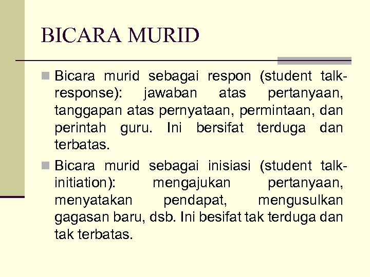 BICARA MURID n Bicara murid sebagai respon (student talk- response): jawaban atas pertanyaan, tanggapan