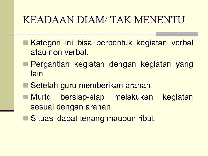 KEADAAN DIAM/ TAK MENENTU n Kategori ini bisa berbentuk kegiatan verbal atau non verbal.