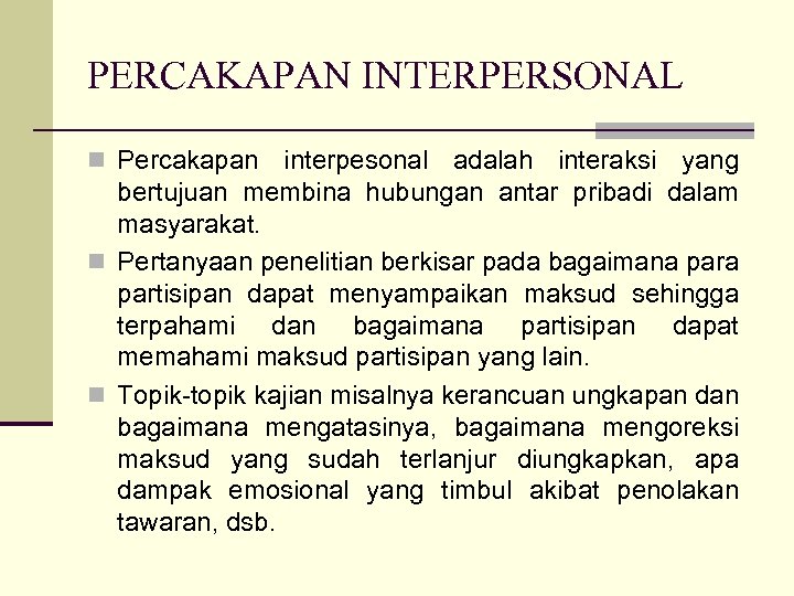 PERCAKAPAN INTERPERSONAL n Percakapan interpesonal adalah interaksi yang bertujuan membina hubungan antar pribadi dalam