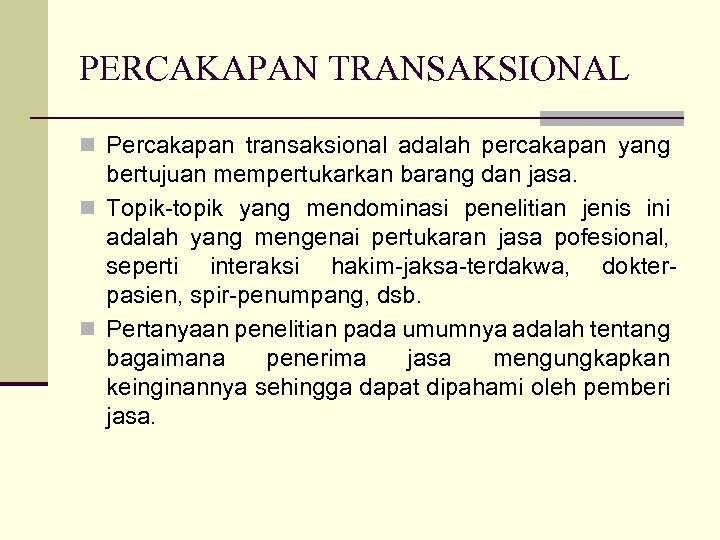 PERCAKAPAN TRANSAKSIONAL n Percakapan transaksional adalah percakapan yang bertujuan mempertukarkan barang dan jasa. n