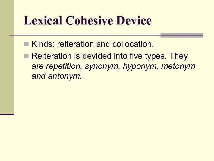 Lexical Cohesive Device n Kinds: reiteration and collocation. n Reiteration is devided into five