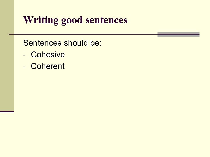 Writing good sentences Sentences should be: - Cohesive - Coherent 