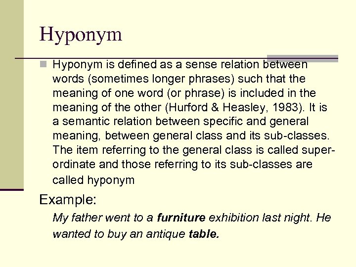 Hyponym n Hyponym is defined as a sense relation between words (sometimes longer phrases)