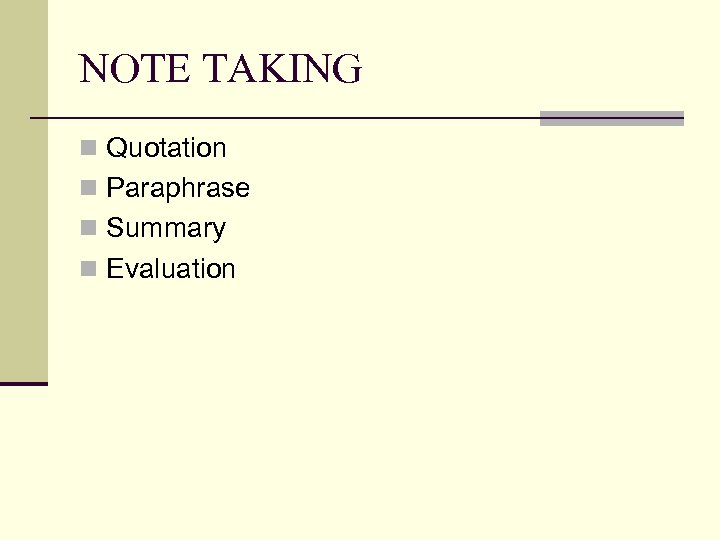 NOTE TAKING n Quotation n Paraphrase n Summary n Evaluation 