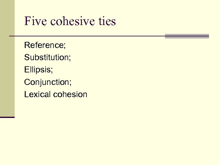 Five cohesive ties Reference; Substitution; Ellipsis; Conjunction; Lexical cohesion 