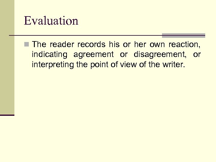 Evaluation n The reader records his or her own reaction, indicating agreement or disagreement,