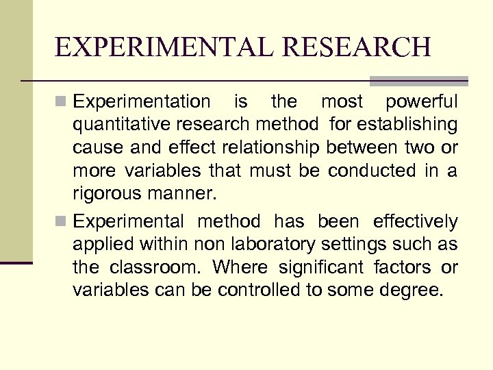 EXPERIMENTAL RESEARCH n Experimentation is the most powerful quantitative research method for establishing cause