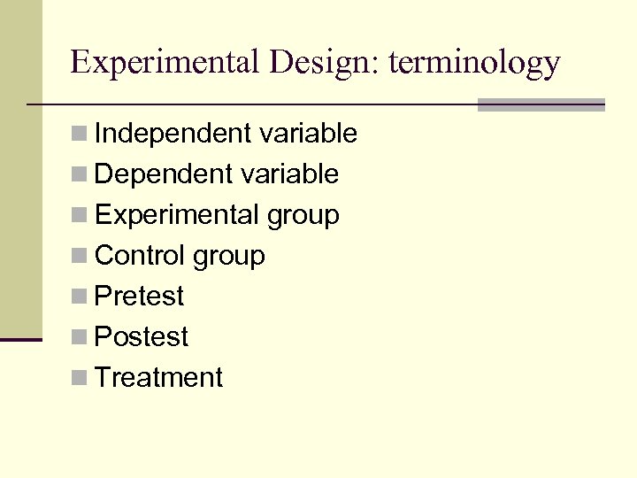 Experimental Design: terminology n Independent variable n Dependent variable n Experimental group n Control