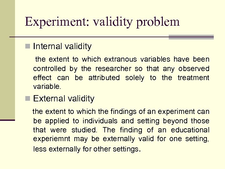 Experiment: validity problem n Internal validity the extent to which extranous variables have been