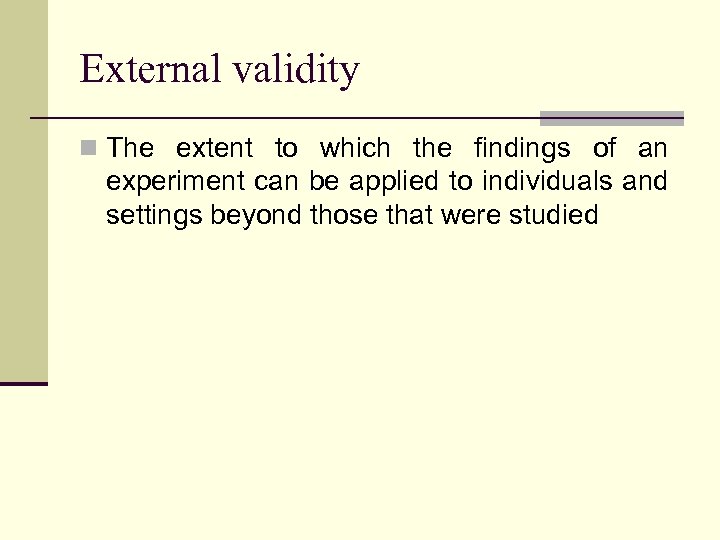 External validity n The extent to which the findings of an experiment can be