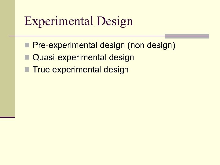 Experimental Design n Pre-experimental design (non design) n Quasi-experimental design n True experimental design